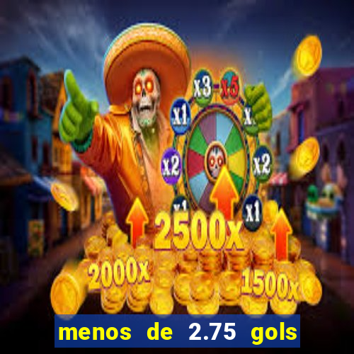 menos de 2.75 gols o que significa